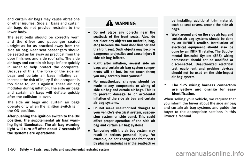INFINITI M 2012 Repair Manual 1-50Safety—Seats, seat belts and supplemental restraint system
and curtain air bags may cause abrasions
or other injuries. Side air bags and curtain
air bags do not provide restraint to the
lower bo