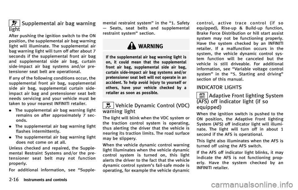 INFINITI M 2012 Manual Online 2-16Instruments and controls
Supplemental air bag warning
light
After pushing the ignition switch to the ON
position, the supplemental air bag warning
light will illuminate. The supplemental air
bag w