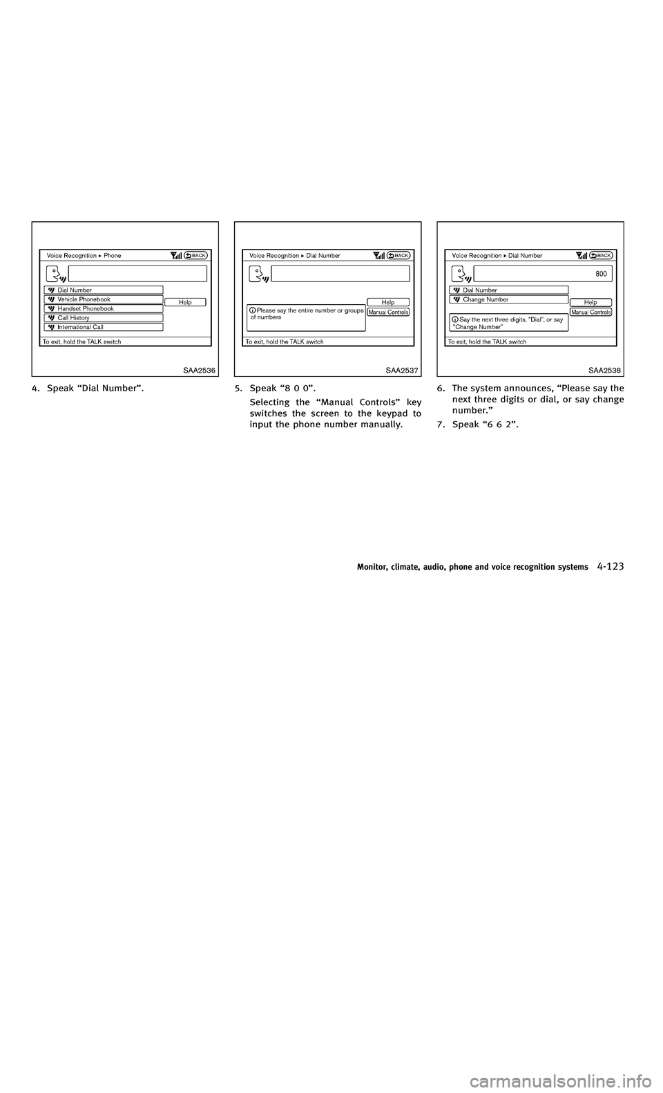 INFINITI M-HEV 2012  Owners Manual 858763.psp Nissan Infiniti OM OM2E HY51U0 Hybrid 1" gutter 12/21/2010 14\
:36:44 154 A
SAA2536
4. Speak“Dial Number” .
SAA2537
5. Speak“800 ”.
Selecting the “Manual Controls ”key
switches 