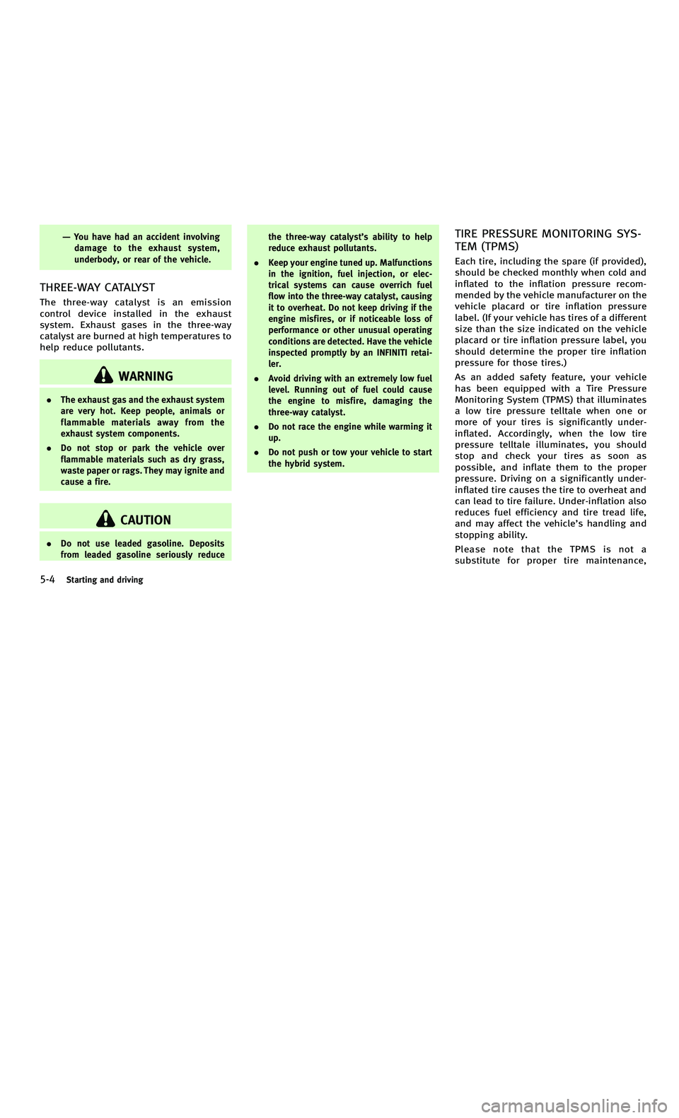 INFINITI M-HEV 2012  Owners Manual 858763.psp Nissan Infiniti OM OM2E HY51U0 Hybrid 1" gutter 12/21/2010 14\
:36:44 165 B
5-4Starting and driving
—You have had an accident involvingdamage to the exhaust system,
underbody, or rear of 