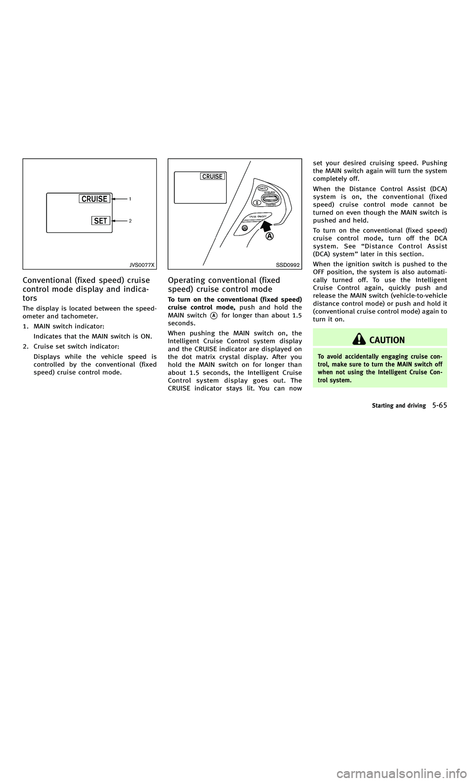 INFINITI M-HEV 2012 Owners Manual 858763.psp Nissan Infiniti OM OM2E HY51U0 Hybrid 1" gutter 12/21/2010 14\
:36:44 196 A
JVS0077X
Conventional (fixed speed) cruise
control mode display and indica-
tors
The display is located between t INFINITI M-HEV 2012 Owners Manual 858763.psp Nissan Infiniti OM OM2E HY51U0 Hybrid 1" gutter 12/21/2010 14\
:36:44 196 A
JVS0077X
Conventional (fixed speed) cruise
control mode display and indica-
tors
The display is located between t