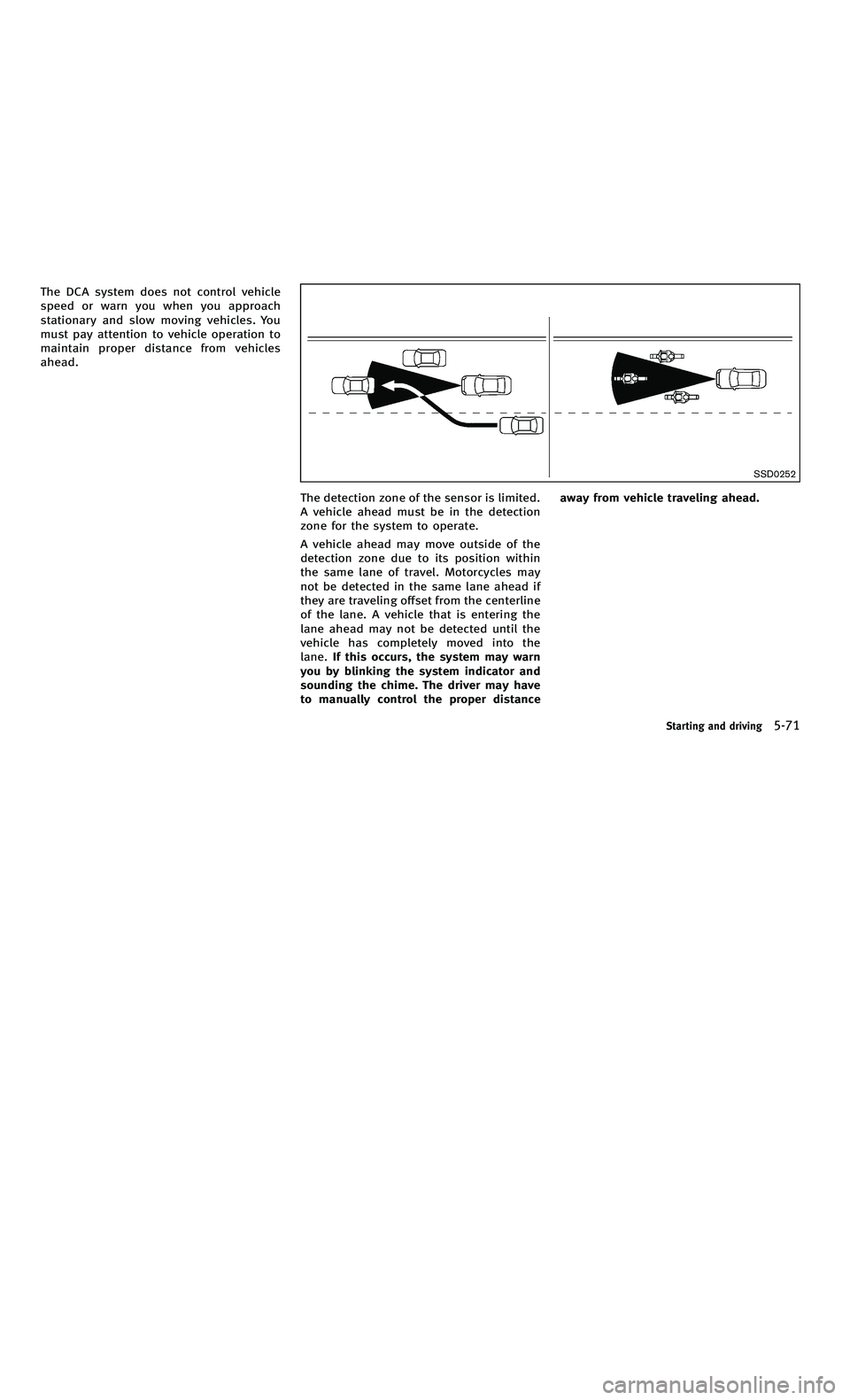 INFINITI M-HEV 2012 Service Manual 858763.psp Nissan Infiniti OM OM2E HY51U0 Hybrid 1" gutter 12/21/2010 14\
:36:44 199 A
The DCA system does not control vehicle
speed or warn you when you approach
stationary and slow moving vehicles. INFINITI M-HEV 2012 Service Manual 858763.psp Nissan Infiniti OM OM2E HY51U0 Hybrid 1" gutter 12/21/2010 14\
:36:44 199 A
The DCA system does not control vehicle
speed or warn you when you approach
stationary and slow moving vehicles.
