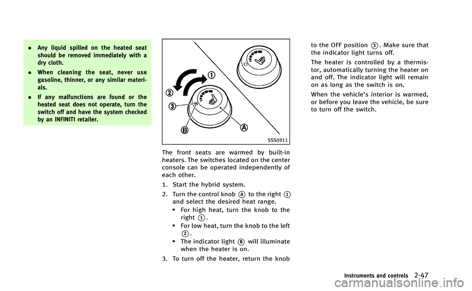 INFINITI M-HEV 2013 Owners Manual .Any liquid spilled on the heated seat
should be removed immediately with a
dry cloth.
. When cleaning the seat, never use
gasoline, thinner, or any similar materi-
als.
. If any malfunctions are foun INFINITI M-HEV 2013 Owners Manual .Any liquid spilled on the heated seat
should be removed immediately with a
dry cloth.
. When cleaning the seat, never use
gasoline, thinner, or any similar materi-
als.
. If any malfunctions are foun