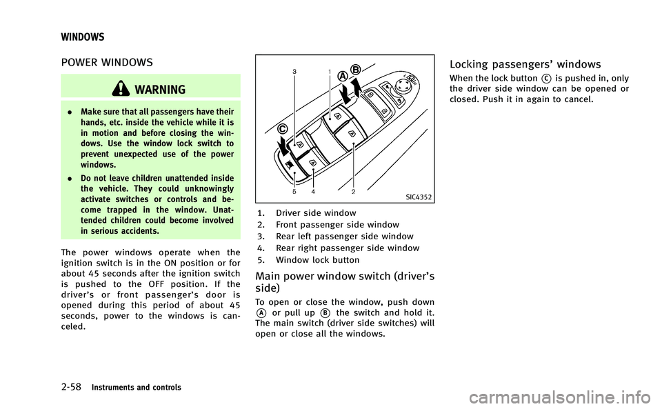 INFINITI M-HEV 2013 Owners Manual 2-58Instruments and controls
POWER WINDOWS
WARNING
.Make sure that all passengers have their
hands, etc. inside the vehicle while it is
in motion and before closing the win-
dows. Use the window lock INFINITI M-HEV 2013 Owners Manual 2-58Instruments and controls
POWER WINDOWS
WARNING
.Make sure that all passengers have their
hands, etc. inside the vehicle while it is
in motion and before closing the win-
dows. Use the window lock