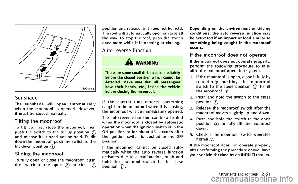 INFINITI M-HEV 2013 Owners Manual SIC4355
Sunshade
The sunshade will open automatically
when the moonroof is opened. However,
it must be closed manually.
Tilting the moonroof
To tilt up, first close the moonroof, then
push the switch INFINITI M-HEV 2013 Owners Manual SIC4355
Sunshade
The sunshade will open automatically
when the moonroof is opened. However,
it must be closed manually.
Tilting the moonroof
To tilt up, first close the moonroof, then
push the switch