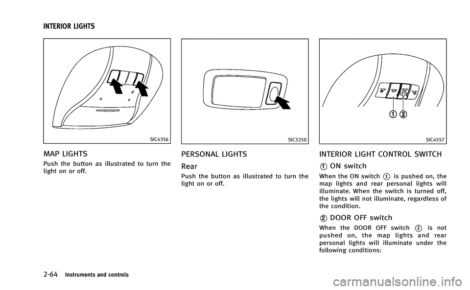 INFINITI M-HEV 2013 Owners Manual 2-64Instruments and controls
SIC4356
MAP LIGHTS
Push the button as illustrated to turn the
light on or off.
SIC3250
PERSONAL LIGHTS
Rear
Push the button as illustrated to turn the
light on or off.
SIC INFINITI M-HEV 2013 Owners Manual 2-64Instruments and controls
SIC4356
MAP LIGHTS
Push the button as illustrated to turn the
light on or off.
SIC3250
PERSONAL LIGHTS
Rear
Push the button as illustrated to turn the
light on or off.
SIC