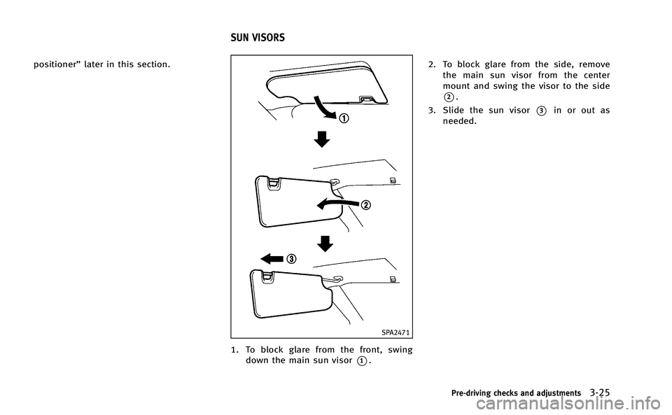 INFINITI M-HEV 2013 Owners Manual positioner”later in this section.
SPA2471
1. To block glare from the front, swing
down the main sun visor
*1. 2. To block glare from the side, remove
the main sun visor from the center
mount and swi INFINITI M-HEV 2013 Owners Manual positioner”later in this section.
SPA2471
1. To block glare from the front, swing
down the main sun visor
*1. 2. To block glare from the side, remove
the main sun visor from the center
mount and swi
