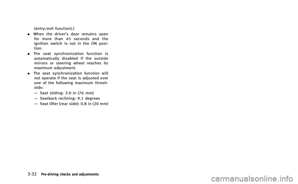 INFINITI M-HEV 2013 Owners Manual 3-32Pre-driving checks and adjustments
(entry/exit function).)
. When the driver’s door remains open
for more than 45 seconds and the
ignition switch is not in the ON posi-
tion.
. The seat synchron INFINITI M-HEV 2013 Owners Manual 3-32Pre-driving checks and adjustments
(entry/exit function).)
. When the driver’s door remains open
for more than 45 seconds and the
ignition switch is not in the ON posi-
tion.
. The seat synchron