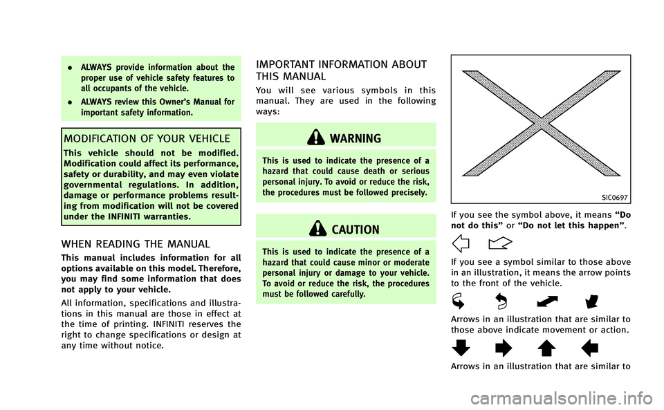 INFINITI M-HEV 2013  Owners Manual .ALWAYS provide information about the
proper use of vehicle safety features to
all occupants of the vehicle.
. ALWAYS review this Owner’s Manual for
important safety information.
MODIFICATION OF YOU