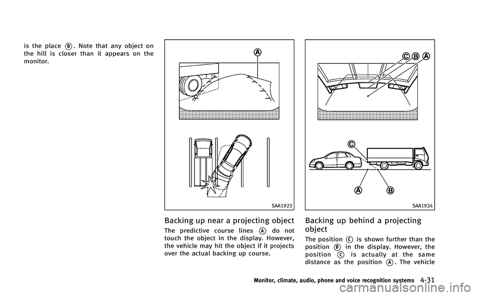 INFINITI M-HEV 2013 Owners Manual is the place*B. Note that any object on
the hill is closer than it appears on the
monitor.
SAA1923
Backing up near a projecting object
The predictive course lines*Ado not
touch the object in the displ INFINITI M-HEV 2013 Owners Manual is the place*B. Note that any object on
the hill is closer than it appears on the
monitor.
SAA1923
Backing up near a projecting object
The predictive course lines*Ado not
touch the object in the displ