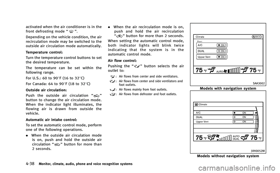 INFINITI M-HEV 2013 User Guide 4-38Monitor, climate, audio, phone and voice recognition systems
activated when the air conditioner is in the
front defrosting mode“”.
Depending on the vehicle condition, the air
recirculation mod INFINITI M-HEV 2013 User Guide 4-38Monitor, climate, audio, phone and voice recognition systems
activated when the air conditioner is in the
front defrosting mode“”.
Depending on the vehicle condition, the air
recirculation mod