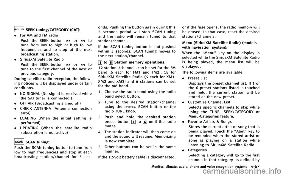 INFINITI M-HEV 2013 User Guide SEEK tuning/CATEGORY (CAT):
. For AM and FM radio
Push the SEEK button
orto
tune from low to high or high to low
frequencies and to stop at the next
broadcasting station.
. SiriusXM Satellite Radio
Pu INFINITI M-HEV 2013 User Guide SEEK tuning/CATEGORY (CAT):
. For AM and FM radio
Push the SEEK button
orto
tune from low to high or high to low
frequencies and to stop at the next
broadcasting station.
. SiriusXM Satellite Radio
Pu