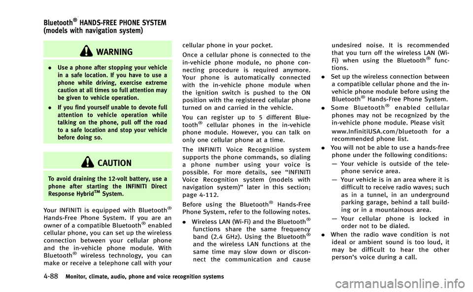 INFINITI M-HEV 2013 User Guide 4-88Monitor, climate, audio, phone and voice recognition systems
WARNING
.Use a phone after stopping your vehicle
in a safe location. If you have to use a
phone while driving, exercise extreme
caution