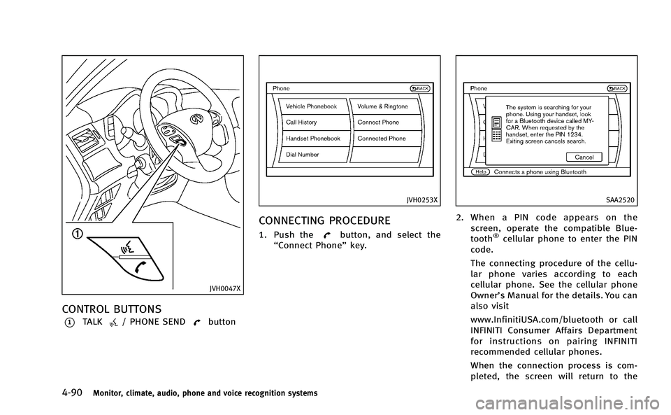INFINITI M-HEV 2013 User Guide 4-90Monitor, climate, audio, phone and voice recognition systems
JVH0047X
CONTROL BUTTONS
*1TALK/ PHONE SENDbutton
JVH0253X
CONNECTING PROCEDURE
1. Push thebutton, and select the
“Connect Phone” k INFINITI M-HEV 2013 User Guide 4-90Monitor, climate, audio, phone and voice recognition systems
JVH0047X
CONTROL BUTTONS
*1TALK/ PHONE SENDbutton
JVH0253X
CONNECTING PROCEDURE
1. Push thebutton, and select the
“Connect Phone” k
