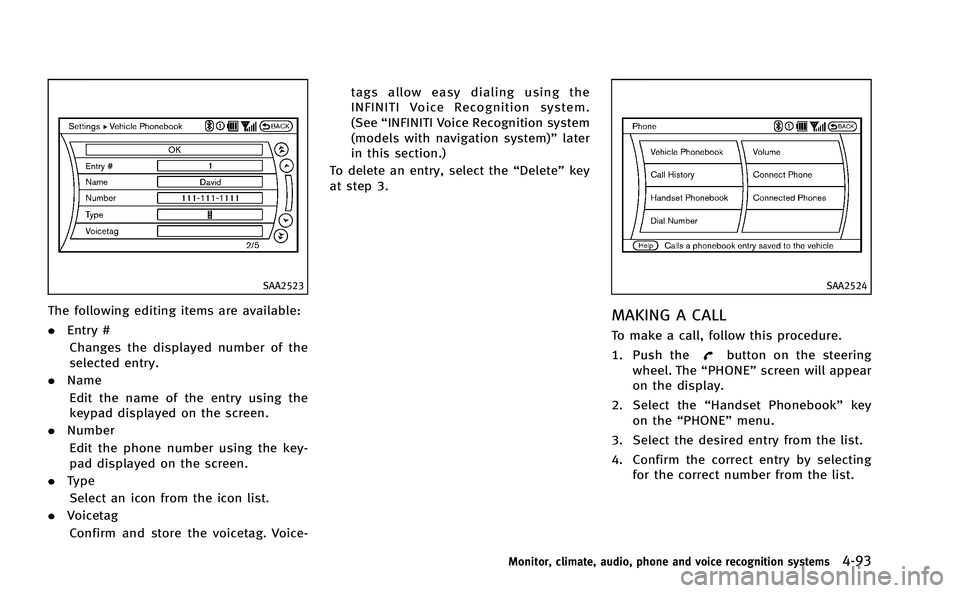 INFINITI M-HEV 2013 Workshop Manual SAA2523
The following editing items are available:
.Entry #
Changes the displayed number of the
selected entry.
. Name
Edit the name of the entry using the
keypad displayed on the screen.
. Number
Edi