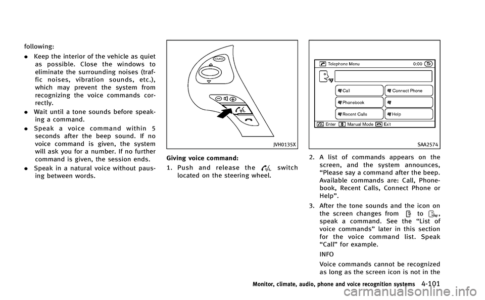INFINITI M-HEV 2013 Owners Manual following:
.Keep the interior of the vehicle as quiet
as possible. Close the windows to
eliminate the surrounding noises (traf-
fic noises, vibration sounds, etc.),
which may prevent the system from
r INFINITI M-HEV 2013 Owners Manual following:
.Keep the interior of the vehicle as quiet
as possible. Close the windows to
eliminate the surrounding noises (traf-
fic noises, vibration sounds, etc.),
which may prevent the system from
r
