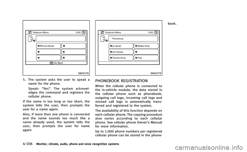 INFINITI M-HEV 2013 Owners Manual 4-106Monitor, climate, audio, phone and voice recognition systems
SAA2578
5. The system asks the user to speak aname for the phone.
Speak: “Ye s ”. The system acknowl-
edges the command and regist INFINITI M-HEV 2013 Owners Manual 4-106Monitor, climate, audio, phone and voice recognition systems
SAA2578
5. The system asks the user to speak aname for the phone.
Speak: “Ye s ”. The system acknowl-
edges the command and regist