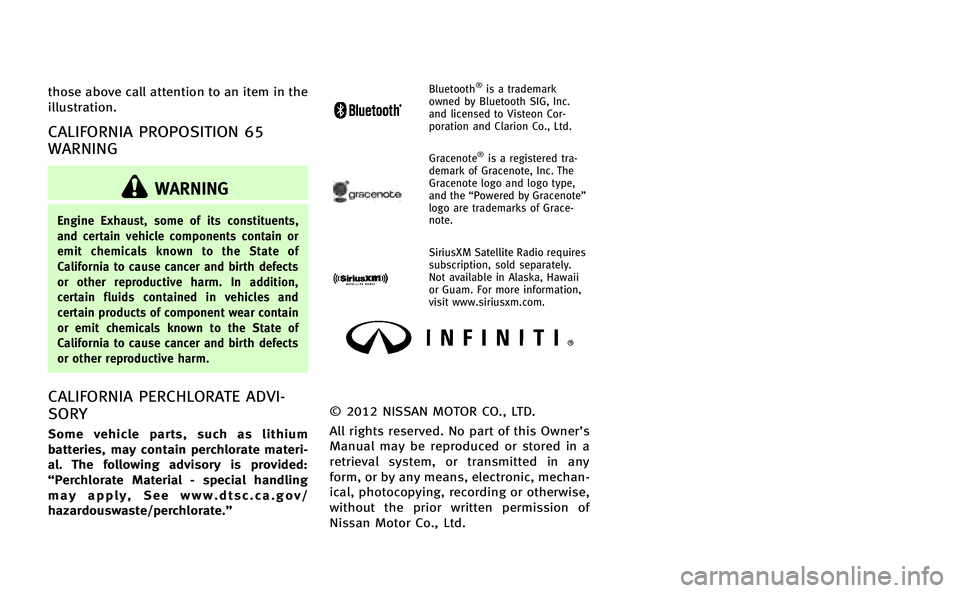INFINITI M-HEV 2013  Owners Manual those above call attention to an item in the
illustration.
CALIFORNIA PROPOSITION 65
WARNING
WARNING
Engine Exhaust, some of its constituents,
and certain vehicle components contain or
emit chemicals 