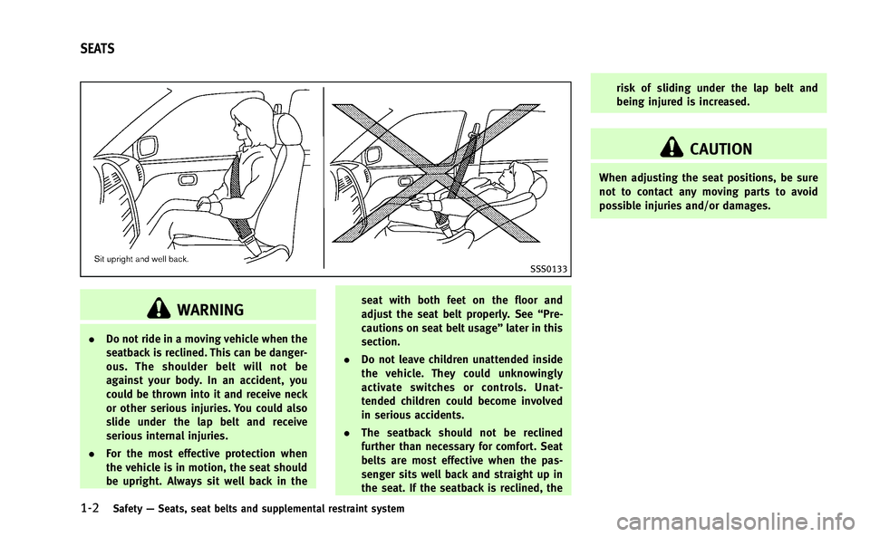 INFINITI M-HEV 2013 Owners Guide 1-2Safety—Seats, seat belts and supplemental restraint system
SSS0133
WARNING
. Do not ride in a moving vehicle when the
seatback is reclined. This can be danger-
ous. The shoulder belt will not be
INFINITI M-HEV 2013 Owners Guide 1-2Safety—Seats, seat belts and supplemental restraint system
SSS0133
WARNING
. Do not ride in a moving vehicle when the
seatback is reclined. This can be danger-
ous. The shoulder belt will not be