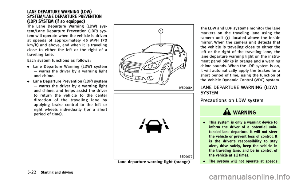 INFINITI M-HEV 2013 Manual PDF 5-22Starting and driving
The Lane Departure Warning (LDW) sys-
tem/Lane Departure Prevention (LDP) sys-
tem will operate when the vehicle is driven
at speeds of approximately 45 MPH (70
km/h) and abov