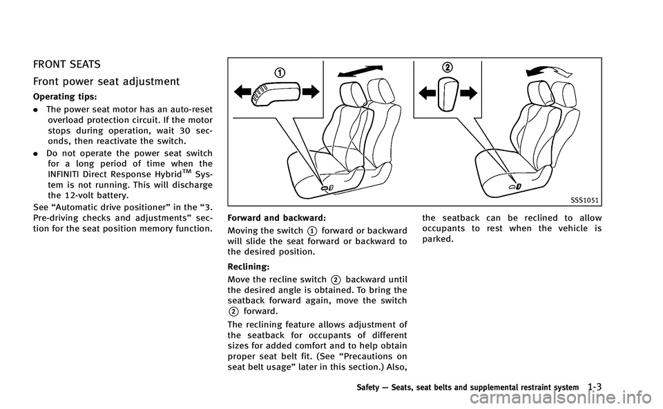 INFINITI M-HEV 2013  Owners Manual FRONT SEATS
Front power seat adjustment
Operating tips:
.The power seat motor has an auto-reset
overload protection circuit. If the motor
stops during operation, wait 30 sec-
onds, then reactivate the