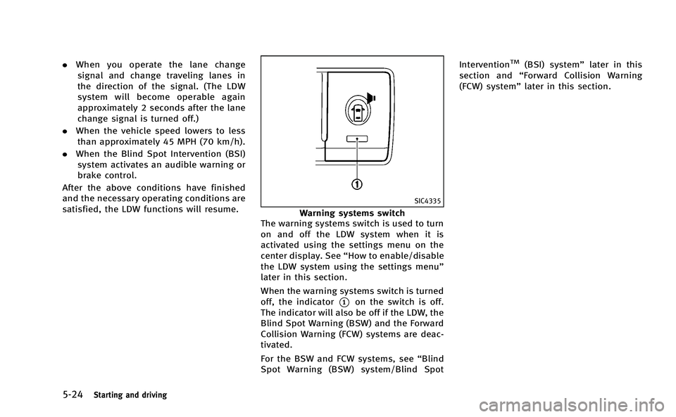 INFINITI M-HEV 2013 Owners Manual 5-24Starting and driving
.When you operate the lane change
signal and change traveling lanes in
the direction of the signal. (The LDW
system will become operable again
approximately 2 seconds after th INFINITI M-HEV 2013 Owners Manual 5-24Starting and driving
.When you operate the lane change
signal and change traveling lanes in
the direction of the signal. (The LDW
system will become operable again
approximately 2 seconds after th