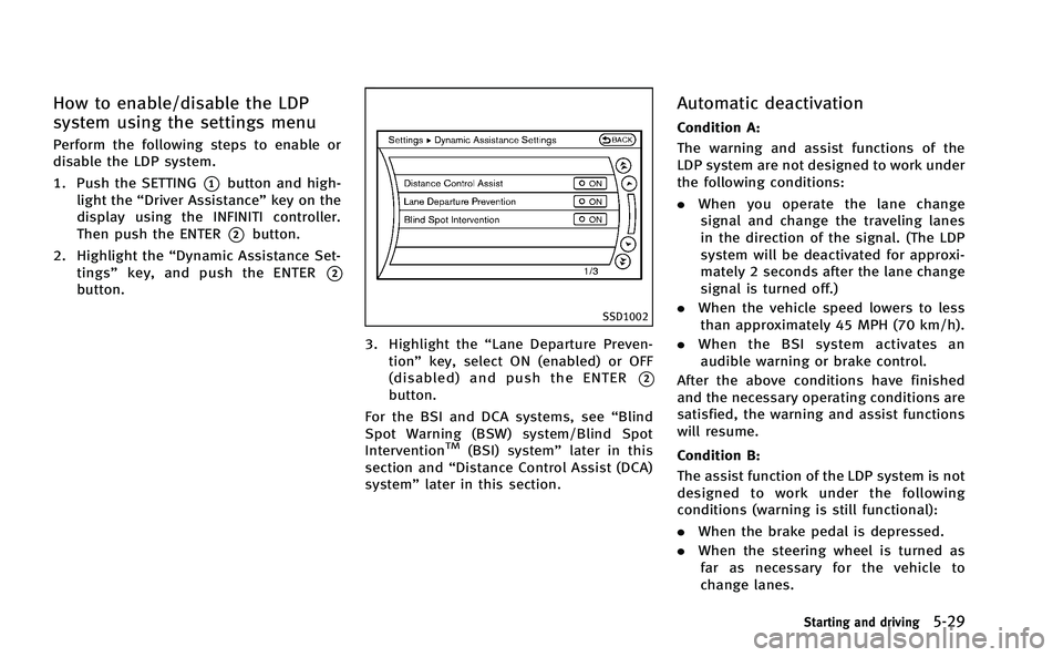 INFINITI M-HEV 2013 Manual PDF How to enable/disable the LDP
system using the settings menu
Perform the following steps to enable or
disable the LDP system.
1. Push the SETTING
*1button and high-
light the “Driver Assistance” k