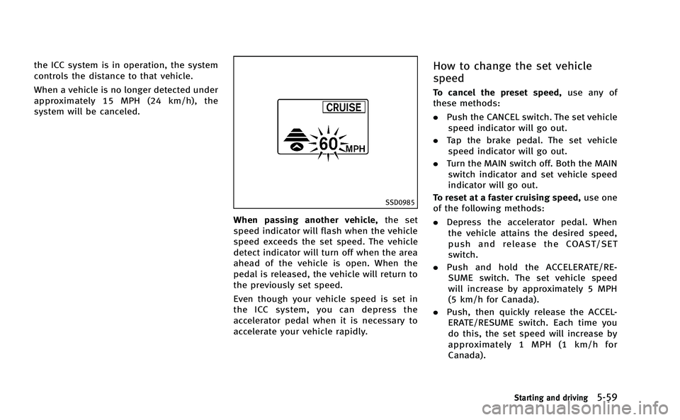 INFINITI M-HEV 2013 Owners Manual the ICC system is in operation, the system
controls the distance to that vehicle.
When a vehicle is no longer detected under
approximately 15 MPH (24 km/h), the
system will be canceled.
SSD0985
When p INFINITI M-HEV 2013 Owners Manual the ICC system is in operation, the system
controls the distance to that vehicle.
When a vehicle is no longer detected under
approximately 15 MPH (24 km/h), the
system will be canceled.
SSD0985
When p