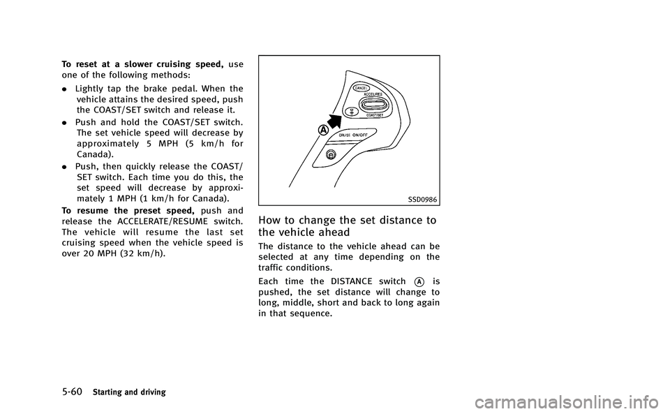 INFINITI M-HEV 2013 Owners Manual 5-60Starting and driving
To reset at a slower cruising speed,use
one of the following methods:
. Lightly tap the brake pedal. When the
vehicle attains the desired speed, push
the COAST/SET switch and INFINITI M-HEV 2013 Owners Manual 5-60Starting and driving
To reset at a slower cruising speed,use
one of the following methods:
. Lightly tap the brake pedal. When the
vehicle attains the desired speed, push
the COAST/SET switch and