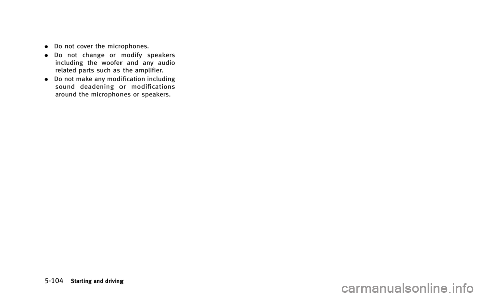 INFINITI M-HEV 2013 Owners Manual 5-104Starting and driving
.Do not cover the microphones.
. Do not change or modify speakers
including the woofer and any audio
related parts such as the amplifier.
. Do not make any modification inclu INFINITI M-HEV 2013 Owners Manual 5-104Starting and driving
.Do not cover the microphones.
. Do not change or modify speakers
including the woofer and any audio
related parts such as the amplifier.
. Do not make any modification inclu