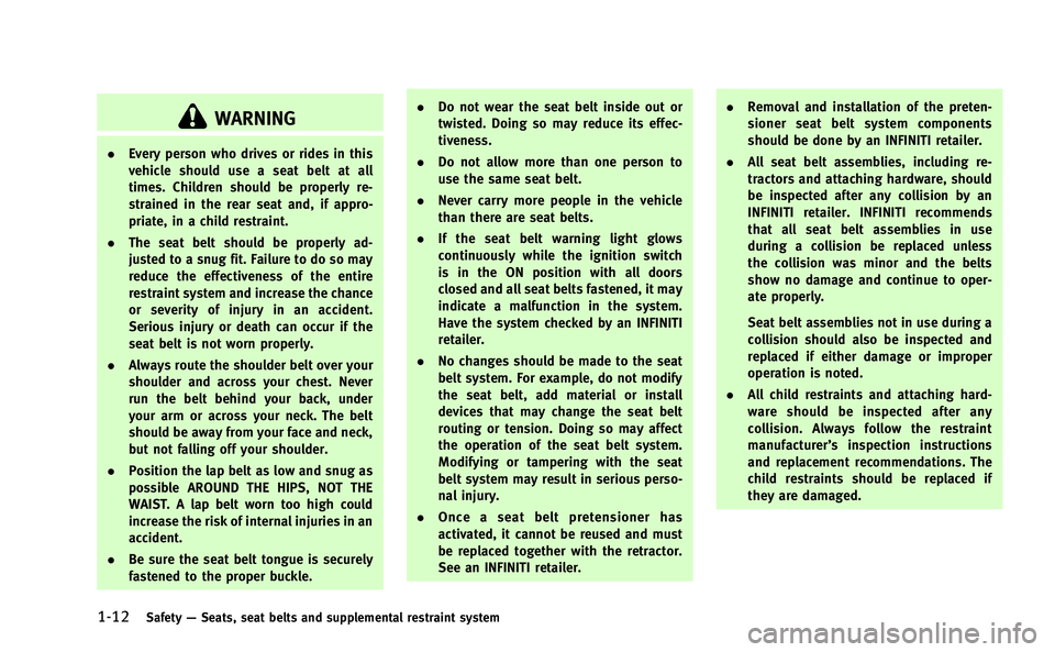 INFINITI M-HEV 2013  Owners Manual 1-12Safety—Seats, seat belts and supplemental restraint system
WARNING
. Every person who drives or rides in this
vehicle should use a seat belt at all
times. Children should be properly re-
straine