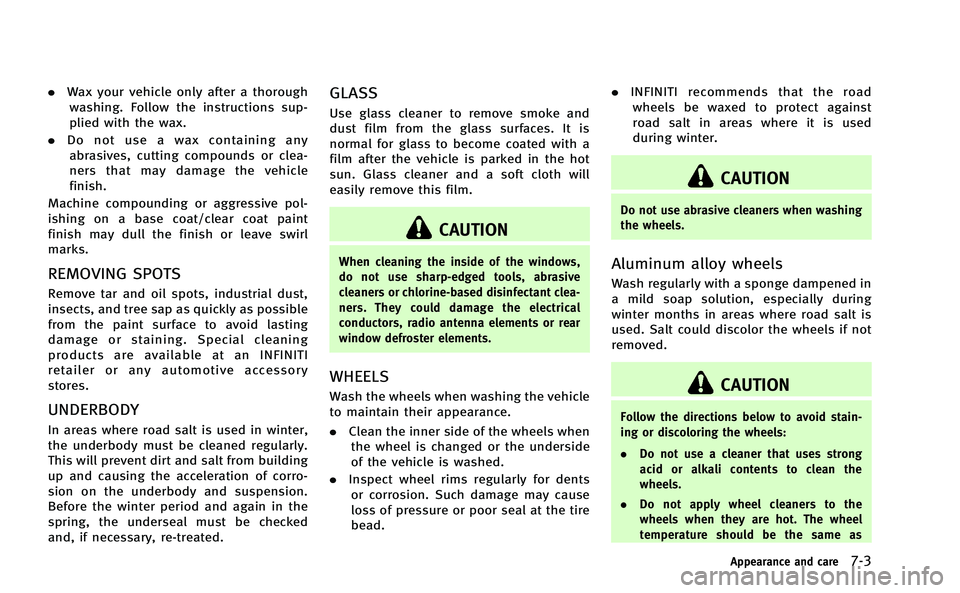 INFINITI M-HEV 2013 Owners Manual .Wax your vehicle only after a thorough
washing. Follow the instructions sup-
plied with the wax.
. Do not use a wax containing any
abrasives, cutting compounds or clea-
ners that may damage the vehic INFINITI M-HEV 2013 Owners Manual .Wax your vehicle only after a thorough
washing. Follow the instructions sup-
plied with the wax.
. Do not use a wax containing any
abrasives, cutting compounds or clea-
ners that may damage the vehic