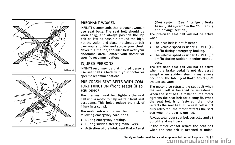 INFINITI M-HEV 2013 Service Manual SSS0016
SSS0014
PREGNANT WOMEN
INFINITI recommends that pregnant women
use seat belts. The seat belt should be
worn snug, and always position the lap
belt as low as possible around the hips,
not the w INFINITI M-HEV 2013 Service Manual SSS0016
SSS0014
PREGNANT WOMEN
INFINITI recommends that pregnant women
use seat belts. The seat belt should be
worn snug, and always position the lap
belt as low as possible around the hips,
not the w