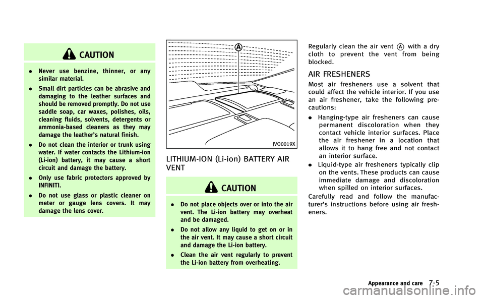 INFINITI M-HEV 2013 Owners Manual CAUTION
.Never use benzine, thinner, or any
similar material.
. Small dirt particles can be abrasive and
damaging to the leather surfaces and
should be removed promptly. Do not use
saddle soap, car wa INFINITI M-HEV 2013 Owners Manual CAUTION
.Never use benzine, thinner, or any
similar material.
. Small dirt particles can be abrasive and
damaging to the leather surfaces and
should be removed promptly. Do not use
saddle soap, car wa