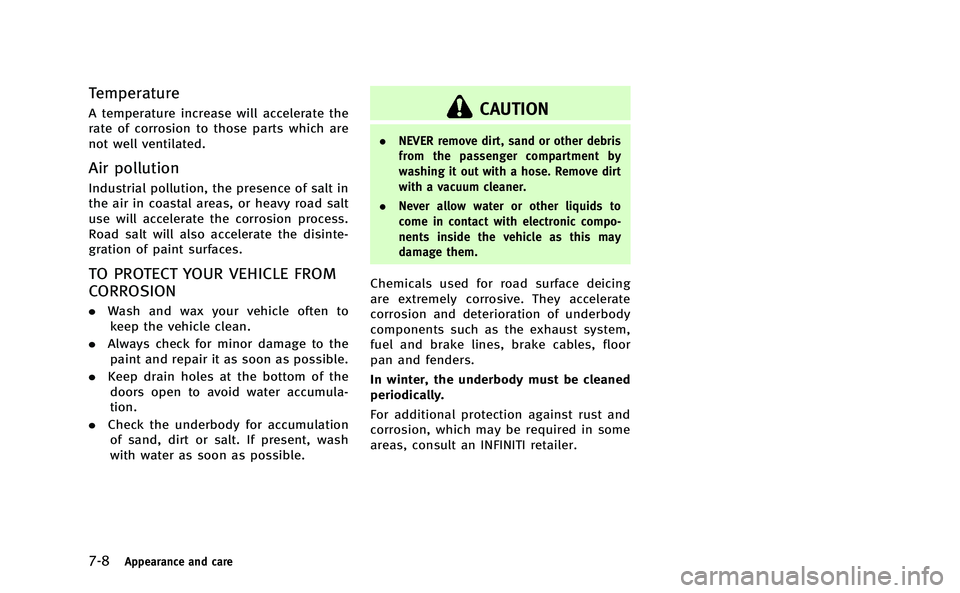 INFINITI M-HEV 2013 Owners Manual 7-8Appearance and care
Temperature
A temperature increase will accelerate the
rate of corrosion to those parts which are
not well ventilated.
Air pollution
Industrial pollution, the presence of salt i INFINITI M-HEV 2013 Owners Manual 7-8Appearance and care
Temperature
A temperature increase will accelerate the
rate of corrosion to those parts which are
not well ventilated.
Air pollution
Industrial pollution, the presence of salt i