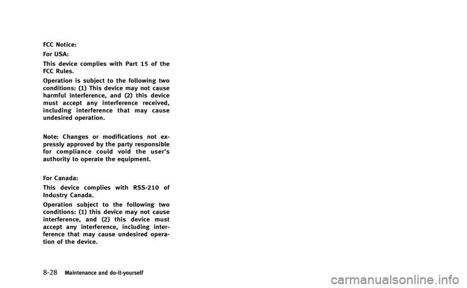 INFINITI M-HEV 2013 Owners Manual 8-28Maintenance and do-it-yourself
FCC Notice:
For USA:
This device complies with Part 15 of the
FCC Rules.
Operation is subject to the following two
conditions: (1) This device may not cause
harmful INFINITI M-HEV 2013 Owners Manual 8-28Maintenance and do-it-yourself
FCC Notice:
For USA:
This device complies with Part 15 of the
FCC Rules.
Operation is subject to the following two
conditions: (1) This device may not cause
harmful