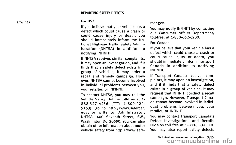 INFINITI M-HEV 2013 Owners Manual L4W 4Z5For USA
If you believe that your vehicle has a
defect which could cause a crash or
could cause injury or death, you
should immediately inform the Na-
tional Highway Traffic Safety Admin-
istrat INFINITI M-HEV 2013 Owners Manual L4W 4Z5For USA
If you believe that your vehicle has a
defect which could cause a crash or
could cause injury or death, you
should immediately inform the Na-
tional Highway Traffic Safety Admin-
istrat