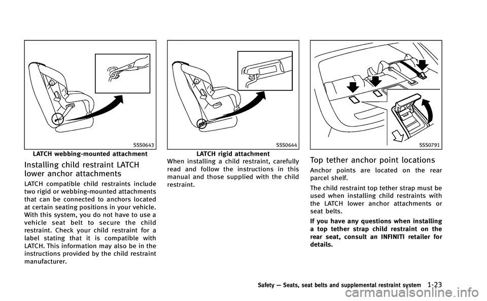 INFINITI M-HEV 2013 Workshop Manual SSS0643
LATCH webbing-mounted attachment
Installing child restraint LATCH
lower anchor attachments
LATCH compatible child restraints include
two rigid or webbing-mounted attachments
that can be connec INFINITI M-HEV 2013 Workshop Manual SSS0643
LATCH webbing-mounted attachment
Installing child restraint LATCH
lower anchor attachments
LATCH compatible child restraints include
two rigid or webbing-mounted attachments
that can be connec