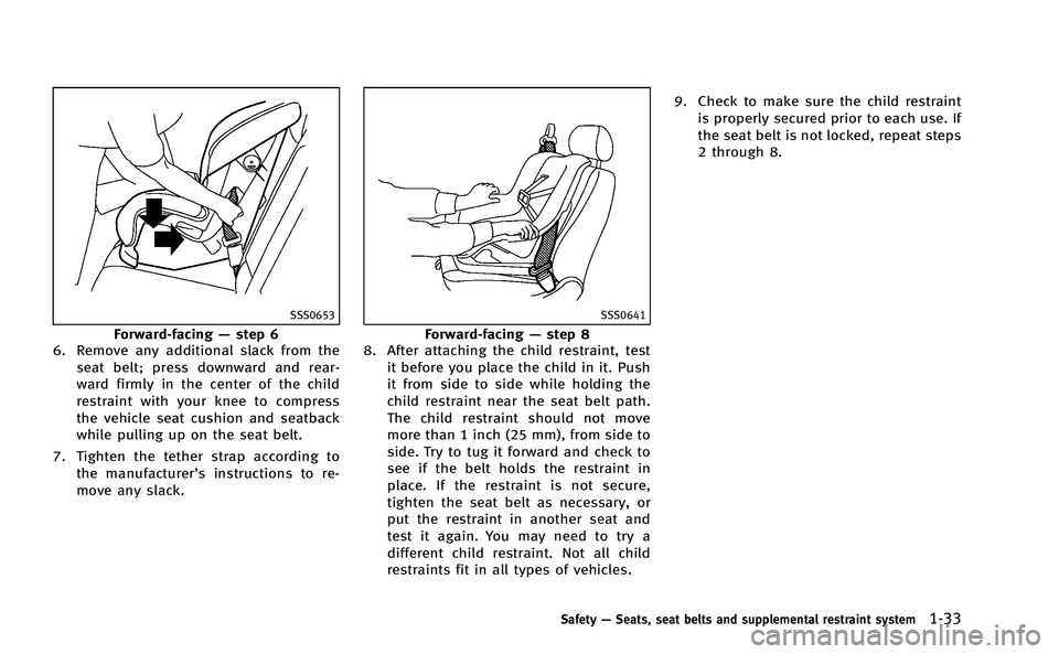 INFINITI M-HEV 2013 Repair Manual SSS0653
Forward-facing—step 6
6. Remove any additional slack from the
seat belt; press downward and rear-
ward firmly in the center of the child
restraint with your knee to compress
the vehicle seat INFINITI M-HEV 2013 Repair Manual SSS0653
Forward-facing—step 6
6. Remove any additional slack from the
seat belt; press downward and rear-
ward firmly in the center of the child
restraint with your knee to compress
the vehicle seat