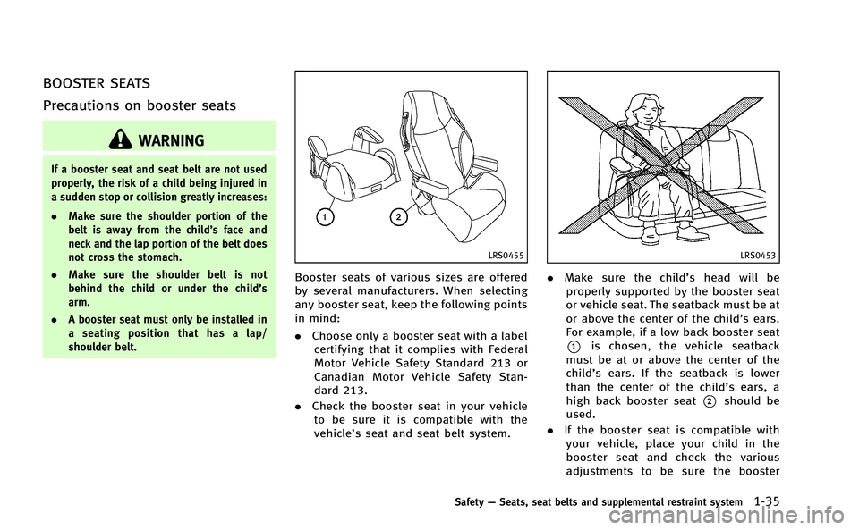 INFINITI M-HEV 2013 Repair Manual BOOSTER SEATS
Precautions on booster seats
WARNING
If a booster seat and seat belt are not used
properly, the risk of a child being injured in
a sudden stop or collision greatly increases:
.Make sure INFINITI M-HEV 2013 Repair Manual BOOSTER SEATS
Precautions on booster seats
WARNING
If a booster seat and seat belt are not used
properly, the risk of a child being injured in
a sudden stop or collision greatly increases:
.Make sure