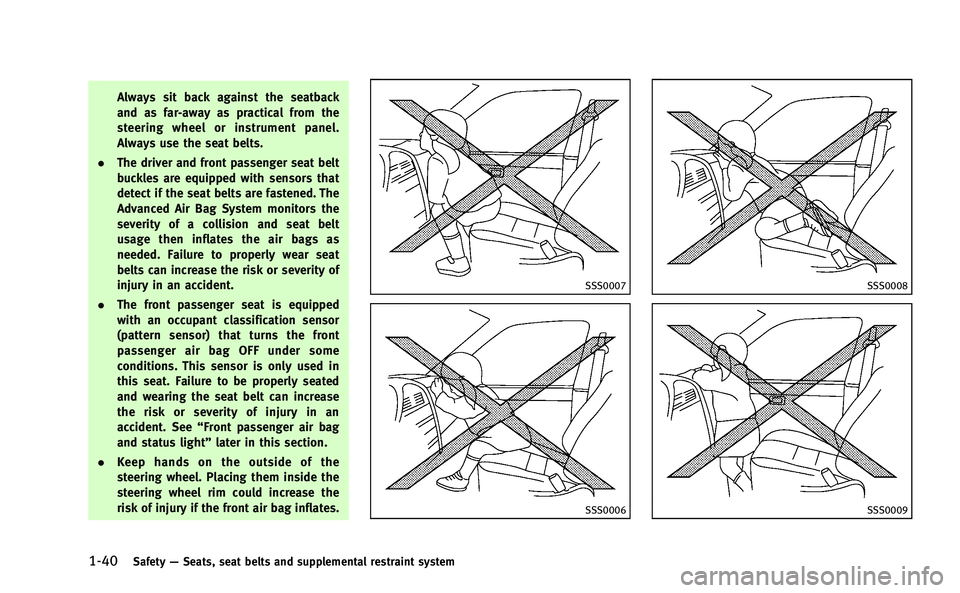 INFINITI M-HEV 2013  Owners Manual 1-40Safety—Seats, seat belts and supplemental restraint system
Always sit back against the seatback
and as far-away as practical from the
steering wheel or instrument panel.
Always use the seat belt