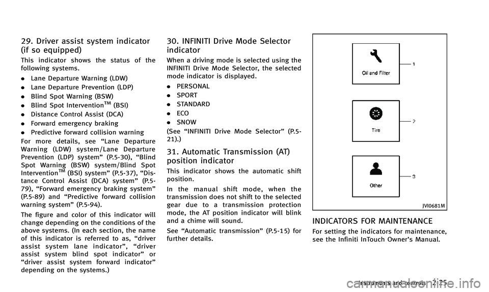 INFINITI Q50 2014 Owners Manual 29. Driver assist system indicator
(if so equipped)
This indicator shows the status of the
following systems.
.Lane Departure Warning (LDW)
. Lane Departure Prevention (LDP)
. Blind Spot Warning (BSW) INFINITI Q50 2014 Owners Manual 29. Driver assist system indicator
(if so equipped)
This indicator shows the status of the
following systems.
.Lane Departure Warning (LDW)
. Lane Departure Prevention (LDP)
. Blind Spot Warning (BSW)
