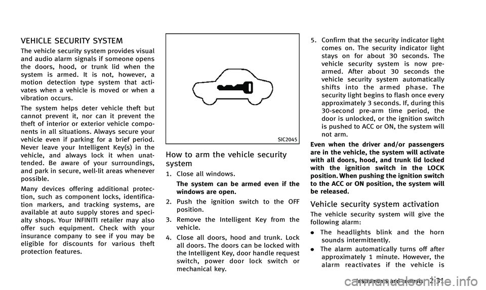 INFINITI Q50 2014 User Guide VEHICLE SECURITY SYSTEM
The vehicle security system provides visual
and audio alarm signals if someone opens
the doors, hood, or trunk lid when the
system is armed. It is not, however, a
motion detect INFINITI Q50 2014 User Guide VEHICLE SECURITY SYSTEM
The vehicle security system provides visual
and audio alarm signals if someone opens
the doors, hood, or trunk lid when the
system is armed. It is not, however, a
motion detect