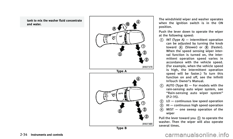 INFINITI Q50 2014  Owners Manual 2-34Instruments and controls
tank to mix the washer fluid concentrate
and water.
JVI0737X
Type A
JVI0738X
Type BThe windshield wiper and washer operates
when the ignition switch is in the ON
position.