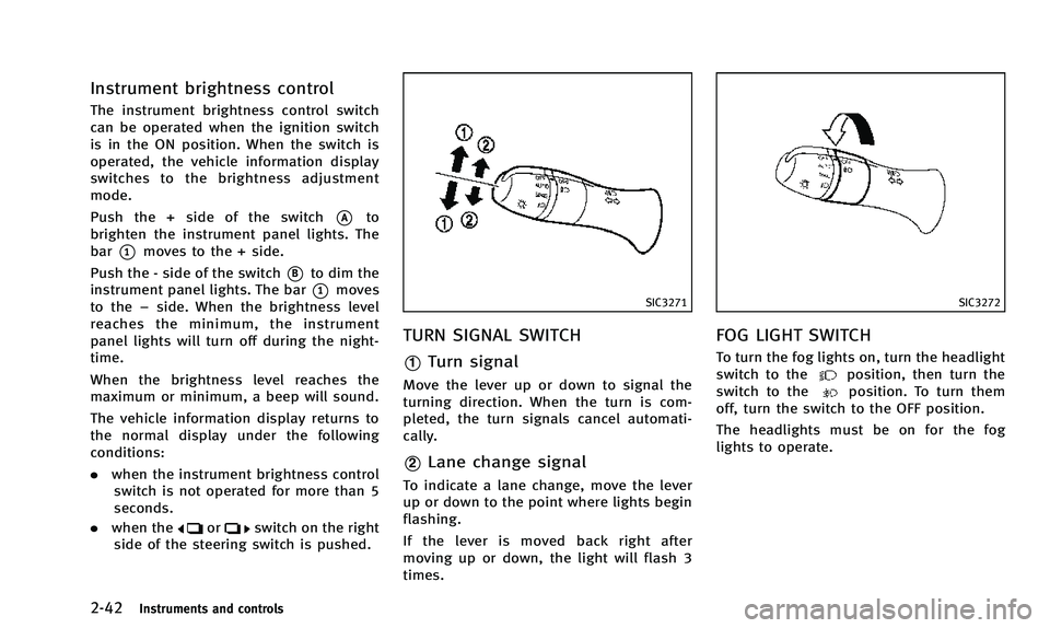INFINITI Q50 2014 Owners Manual 2-42Instruments and controls
Instrument brightness control
The instrument brightness control switch
can be operated when the ignition switch
is in the ON position. When the switch is
operated, the veh INFINITI Q50 2014 Owners Manual 2-42Instruments and controls
Instrument brightness control
The instrument brightness control switch
can be operated when the ignition switch
is in the ON position. When the switch is
operated, the veh