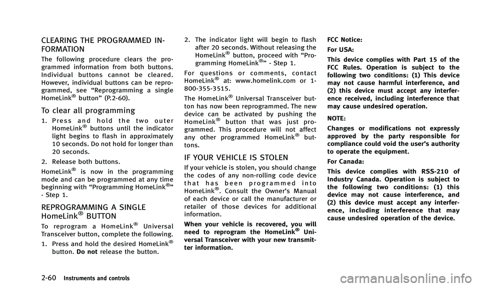INFINITI Q50 2014 Owners Manual 2-60Instruments and controls
CLEARING THE PROGRAMMED IN-
FORMATION
The following procedure clears the pro-
grammed information from both buttons.
Individual buttons cannot be cleared.
However, individ INFINITI Q50 2014 Owners Manual 2-60Instruments and controls
CLEARING THE PROGRAMMED IN-
FORMATION
The following procedure clears the pro-
grammed information from both buttons.
Individual buttons cannot be cleared.
However, individ