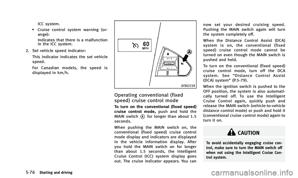 INFINITI Q50 2014 Owners Guide 5-76Starting and driving
ICC system.
.Cruise control system warning (or-ange):
Indicates that there is a malfunction
in the ICC system.
2. Set vehicle speed indicator: This indicator indicates the set INFINITI Q50 2014 Owners Guide 5-76Starting and driving
ICC system.
.Cruise control system warning (or-ange):
Indicates that there is a malfunction
in the ICC system.
2. Set vehicle speed indicator: This indicator indicates the set