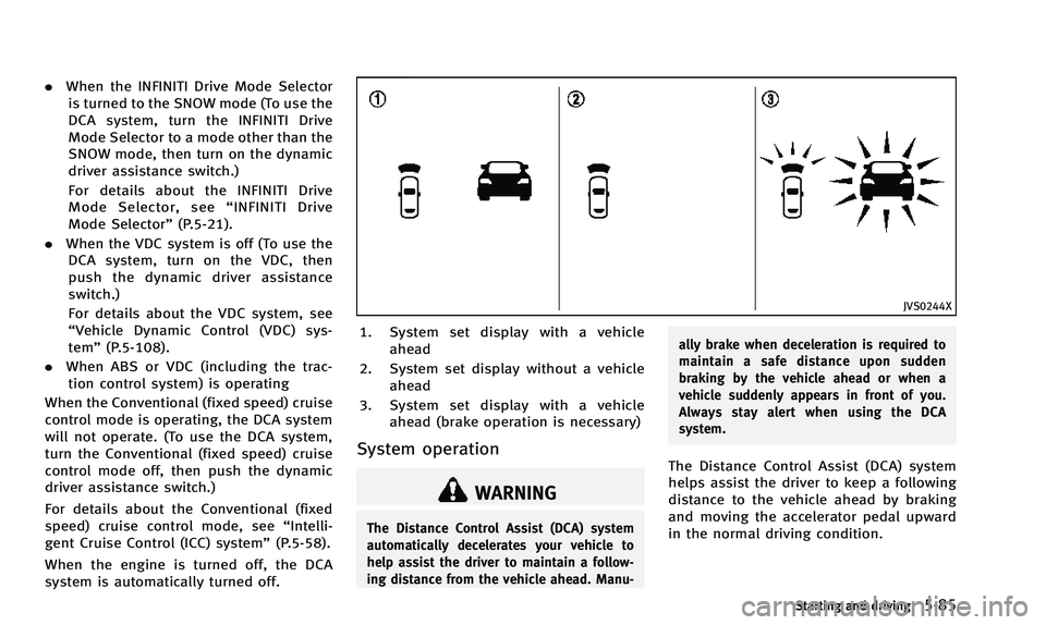 INFINITI Q50 2014  Owners Manual .When the INFINITI Drive Mode Selector
is turned to the SNOW mode (To use the
DCA system, turn the INFINITI Drive
Mode Selector to a mode other than the
SNOW mode, then turn on the dynamic
driver assi