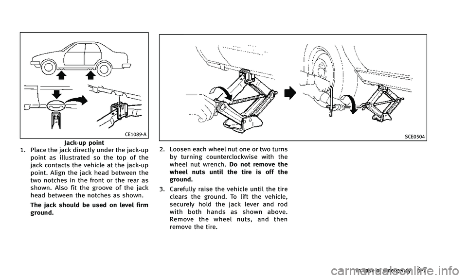 INFINITI Q50 2014 Owners Manual CE1089-A
Jack-up point
1. Place the jack directly under the jack-up
point as illustrated so the top of the
jack contacts the vehicle at the jack-up
point. Align the jack head between the
two notches i INFINITI Q50 2014 Owners Manual CE1089-A
Jack-up point
1. Place the jack directly under the jack-up
point as illustrated so the top of the
jack contacts the vehicle at the jack-up
point. Align the jack head between the
two notches i