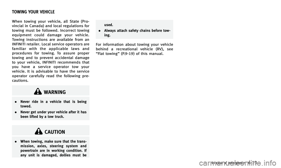 INFINITI Q50 2014 Owners Manual When towing your vehicle, all State (Pro-
vincial in Canada) and local regulations for
towing must be followed. Incorrect towing
equipment could damage your vehicle.
Towing instructions are available INFINITI Q50 2014 Owners Manual When towing your vehicle, all State (Pro-
vincial in Canada) and local regulations for
towing must be followed. Incorrect towing
equipment could damage your vehicle.
Towing instructions are available